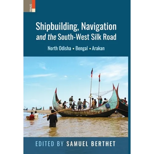 Shipbuilding, Navigation and the South-West Silk Road: North Odisha, Bengal and Arakan - Hardcover