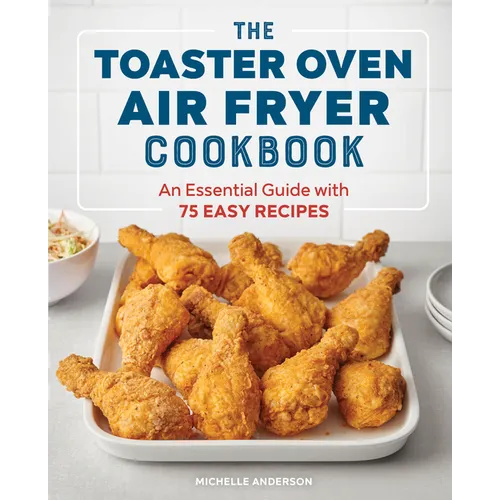 The Toaster Oven Air Fryer Cookbook: An Essential Guide with 75 Easy Recipes - Paperback