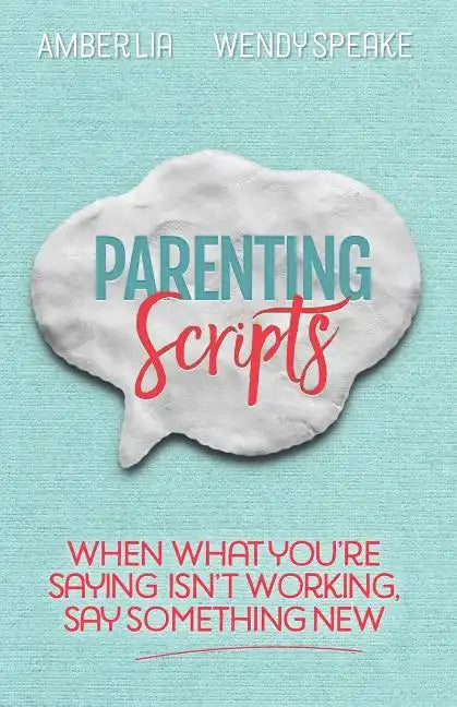 Parenting Scripts: When What You're Saying Isn't Working, Say Something New - Paperback