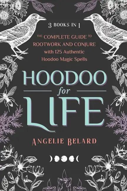 Hoodoo for Life: The Complete Guide to Rootwork and Conjure with 125 Authentic Hoodoo Magic Spells - Paperback
