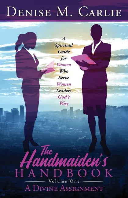 The Handmaiden's Handbook: A Spiritual Guide for Women Who Serve Women Leaders God's Way Volume One A Divine Assignment - Paperback