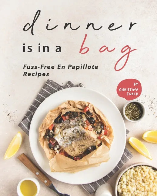 Dinner is in a Bag: Fuss-Free En Papillote Recipes - Paperback