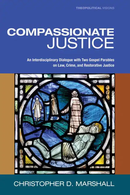 Compassionate Justice: An Interdisciplinary Dialogue with Two Gospel Parables on Law, Crime, and Restorative Justice - Hardcover
