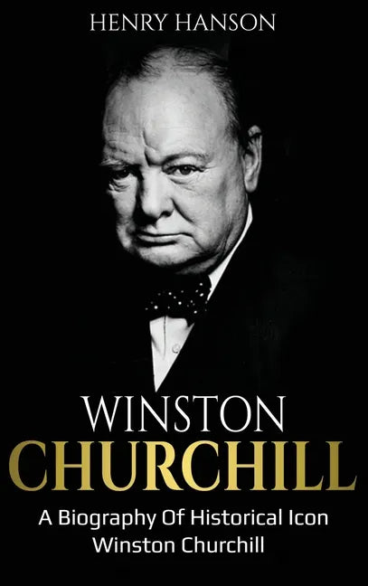 Winston Churchill: A Biography of Historical Icon Winston Churchill - Hardcover