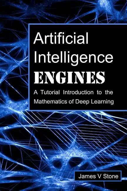 Artificial Intelligence Engines: A Tutorial Introduction to the Mathematics of Deep Learning - Paperback