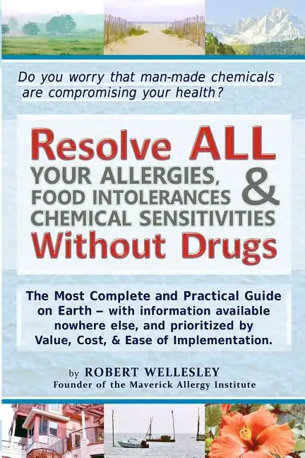 Resolve ALL Your Allergies, Food Intolerances, & Chemical Sensitivities Without Drugs - Paperback