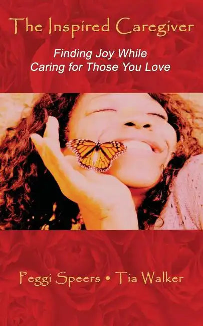The Inspired Caregiver: Finding Joy While Caring for Those You Love - Paperback