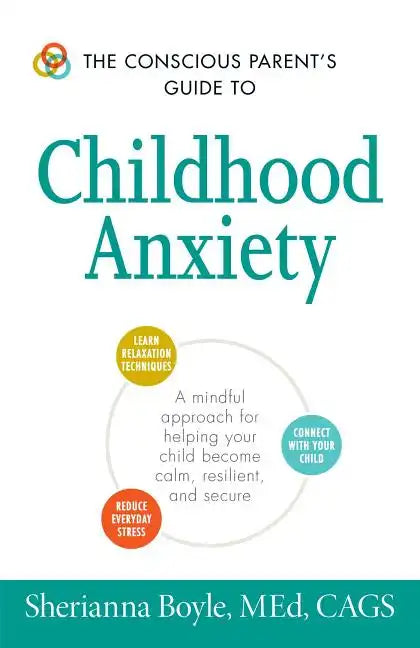 The Conscious Parent's Guide to Childhood Anxiety: A Mindful Approach for Helping Your Child Become Calm, Resilient, and Secure - Paperback
