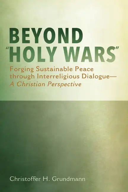 Beyond "Holy Wars": Forging Sustainable Peace Through Interreligious Dialogue--A Christian Perspective - Paperback