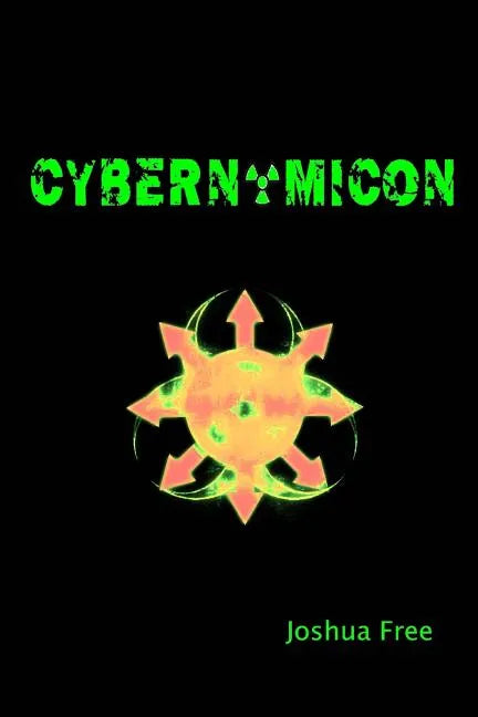 Cybernomicon: True Necromancy for the Cyber Generation: The Future of Dark Arts & Forbidden Sciences in the 21st Century - Paperback