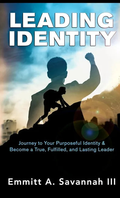 Leading Identity: Journey to Your Purposeful Identity & Become a True, Fulfilled, and Lasting Leader - Hardcover
