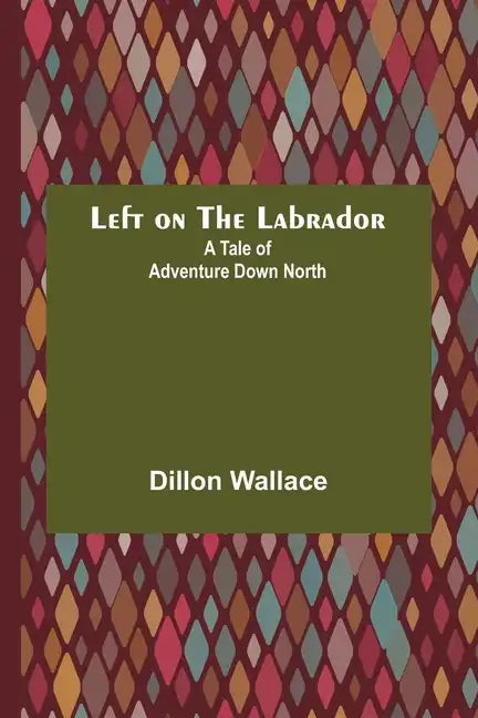 Left on the Labrador: A Tale of Adventure Down North - Paperback