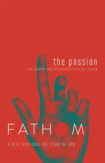 Fathom Bible Studies: The Passion Student Journal (Death and Resurrection of Jesus): The Death and Resurrection of Jesus - Paperback