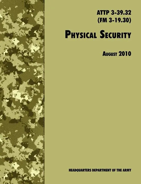 Physical Security: The Official U.S. Army Field Manual ATTP 3-39.32 (FM 3-19.30), August 2010 revision - Paperback