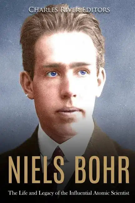Niels Bohr: The Life and Legacy of the Influential Atomic Scientist - Paperback
