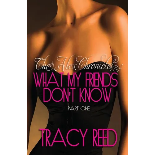 The Alex Chronicles: What My Friends Don't Know: Book One - Paperback