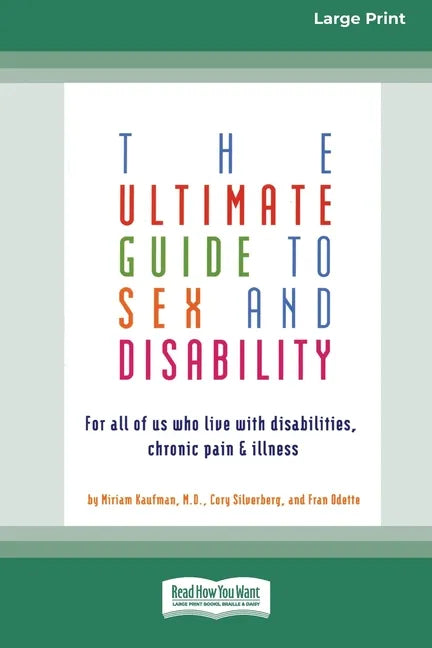 The Ultimate Guide to Sex and Disability: For All of Us Who Live with Disabilities, Chronic Pain and Illness (16pt Large Print Edition) - Paperback