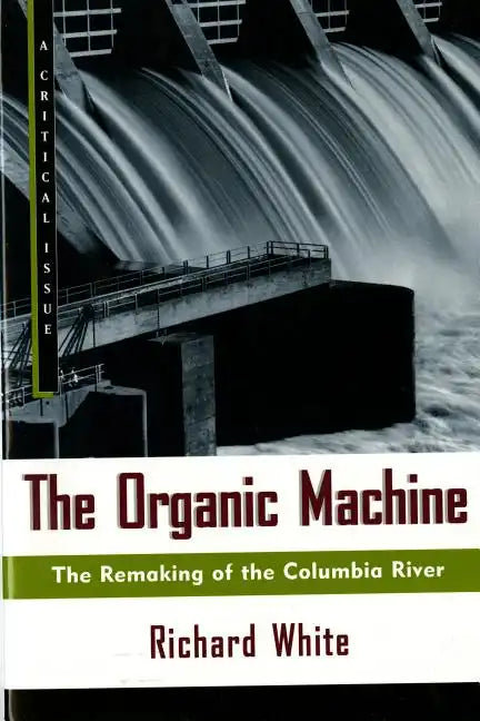 The Organic Machine: The Remaking of the Columbia River - Paperback