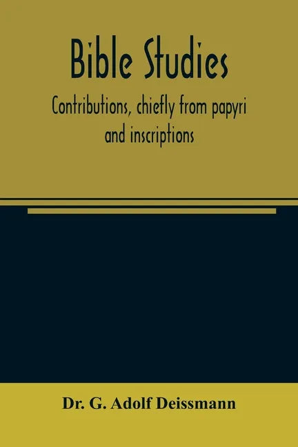 Bible studies: contributions, chiefly from papyri and inscriptions, to the history of the language, the literature, and the religion - Paperback