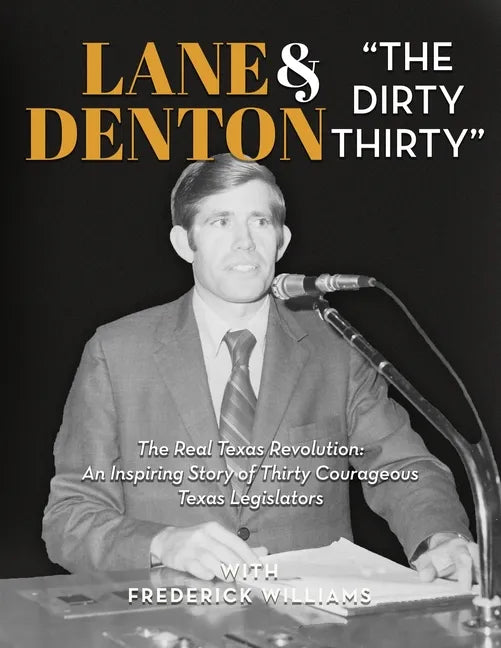 Lane Denton & "The Dirty Thirty": The Real Texas Revolution-An Inspiring Story of Thirty Courageous Texas Legislators: The Real Texas Revolution: An I - Hardcover