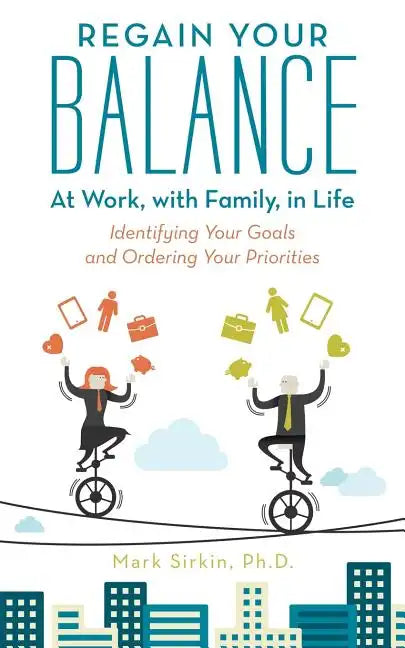 Regain Your Balance: At Work, with Family, in Life: Identifying Your Goals and Ordering Your Priorities - Paperback