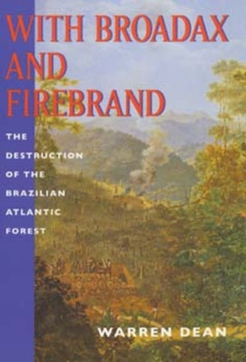 With Broadax and Firebrand: The Destruction of the Brazilian Atlantic Forest, (a Centennial Book) - Paperback