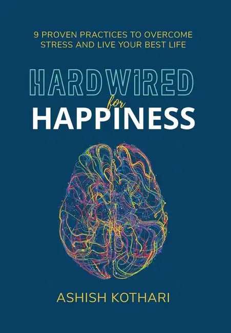 Hardwired for Happiness: 9 Proven Practices to Overcome Stress and Live Your Best Life - Hardcover