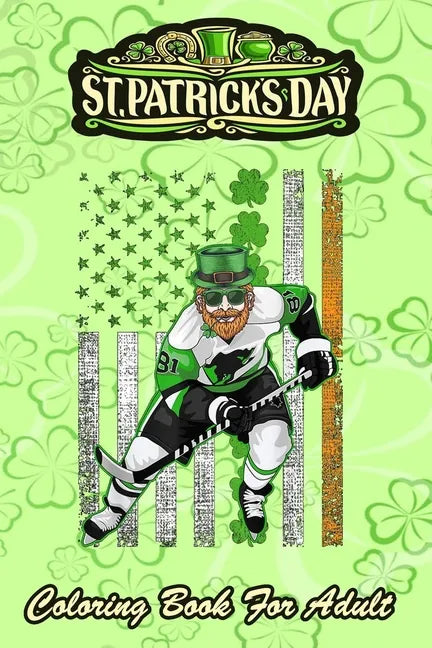 St Patricks Day Coloring Book For Adult: Irish American Flag Lucky Hockey An Adult Coloring Books St Patrick for Kids, Adults with Beautiful Irish Sha - Paperback