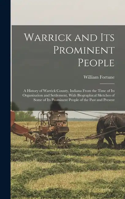 Warrick and its Prominent People: A History of Warrick County, Indiana From the Time of its Organization and Settlement, With Biographical Sketches of - Hardcover