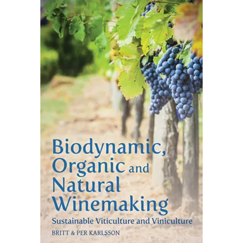 Biodynamic, Organic and Natural Winemaking: Sustainable Viticulture and Viniculture - Paperback