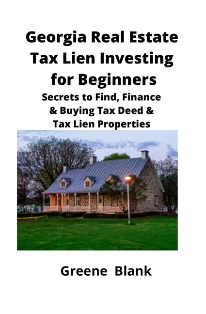 Georgia Real Estate Tax Lien Investing for Beginners: Secrets to Find, Finance & Buying Tax Deed & Tax Lien Properties - Paperback