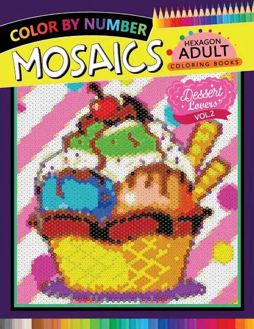 Dessert Lovers Mosaics Hexagon Coloring Books 2: Color by Number for Adults Stress Relieving Design - Paperback