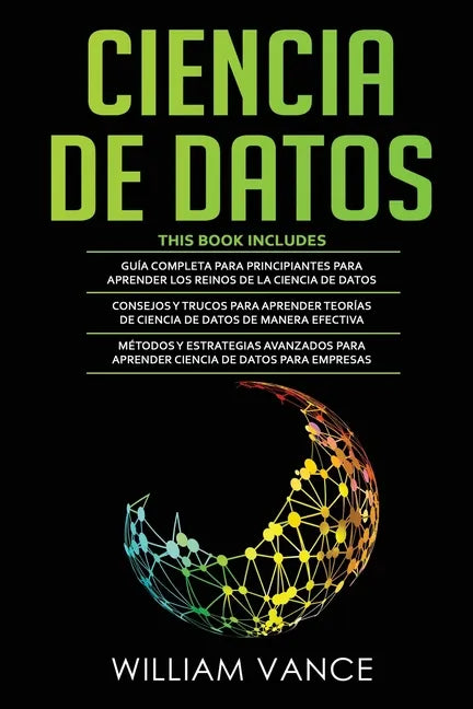 Ciencia de Datos: 3 en 1 - Guía para principiantes para aprender los reinos de la ciencia de datos + Consejos y trucos para aprender teorías + Métodos - Paperback