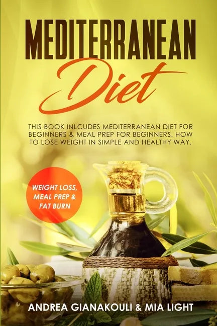 Mediterranean Diet: This Book Inlcudes: Mediterranean Diet for Beginners & Meal Prep for Beginners. How to Lose Weight in Simple and Healt - Paperback