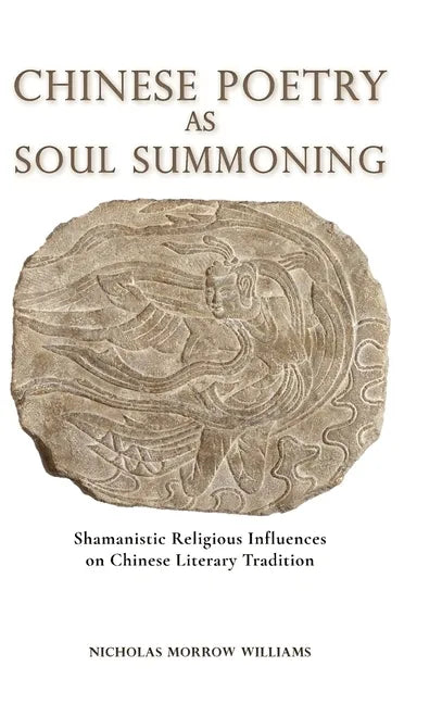 Chinese Poetry as Soul Summoning: Shamanistic Religious Influences on Chinese Literary Tradition - Hardcover