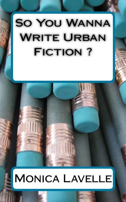 So You Wanna Write Urban Fiction ?: Your Ultimate Writing Resource For Entering The Urban Fiction Genre - Paperback