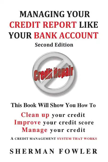 Managing Your Credit Report Like Your Bank Account: Clean up your credit, Boost your credit score - Paperback