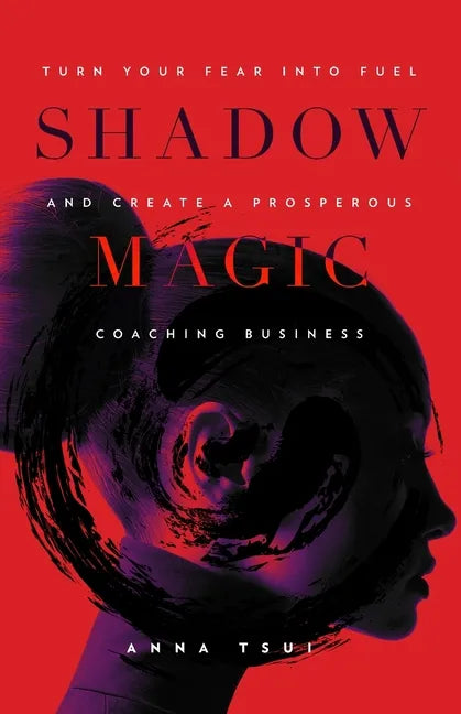 Shadow Magic: Turn Your Fear into Fuel and Create a Prosperous Coaching Business - Paperback