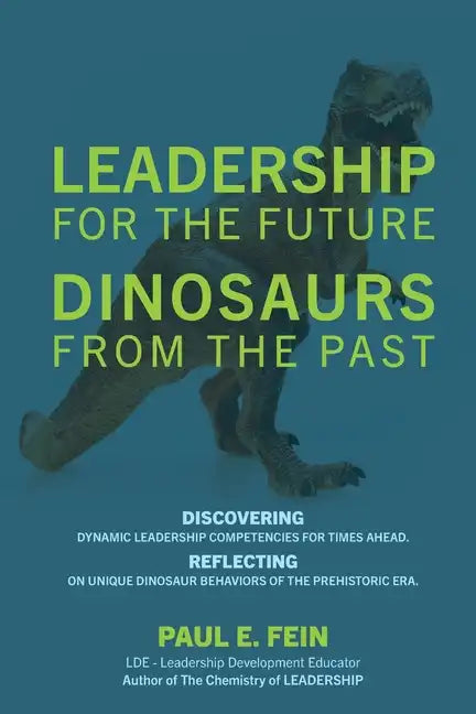 LEADERSHIP for the Future DINOSAURS from the Past: Discovering dynamic leadership competencies for times ahead. Reflecting on unique dinosaur behavior - Paperback