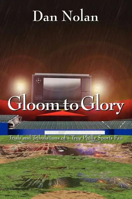 Gloom to Glory: Trials and Tribulations of a True Philly Sports Fan - Paperback