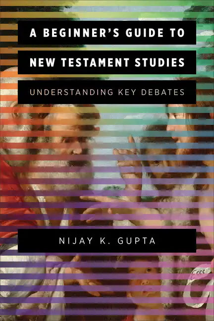 A Beginner's Guide to New Testament Studies: Understanding Key Debates - Paperback