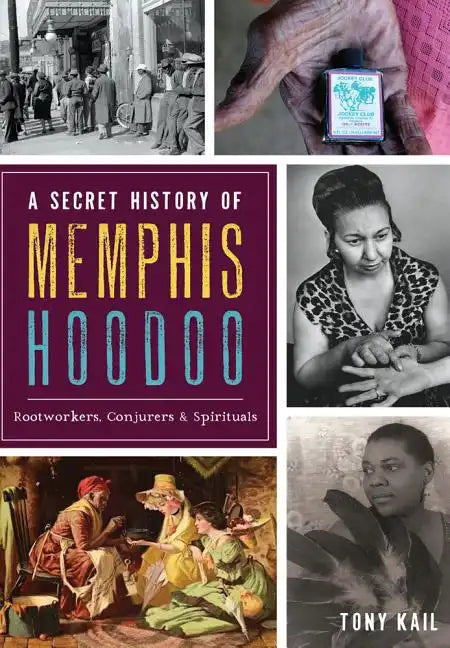 A Secret History of Memphis Hoodoo: Rootworkers, Conjurers & Spirituals - Paperback