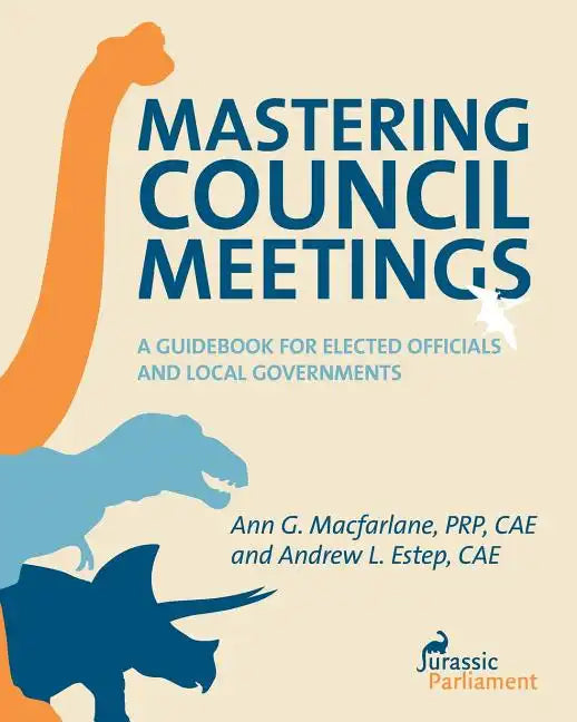 Mastering Council Meetings: A Guidebook for Elected Officials and Local Governments - Paperback
