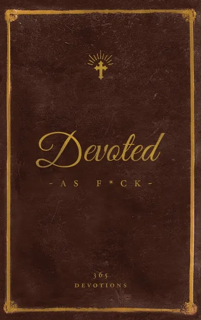 Devoted As F*ck: A Christocentric "Devotional" from the Mind of an Iconoclastic Asshole - Hardcover