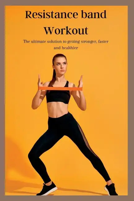 Resistance band Workout: The ultimate solution to getting stronger, faster and healthier - Paperback