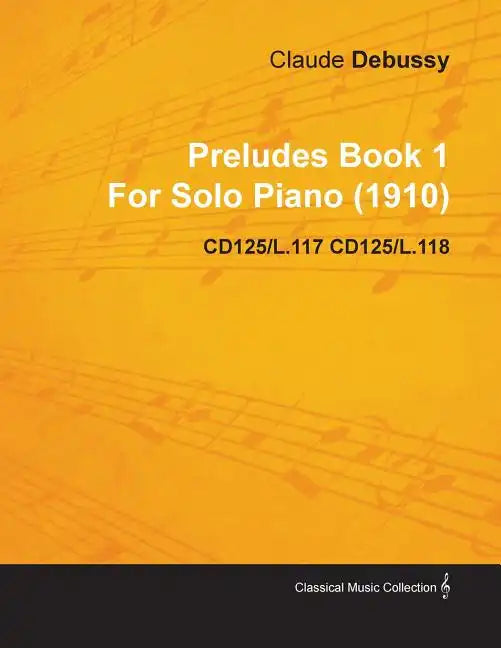 Preludes Book 1 by Claude Debussy for Solo Piano (1910) Cd125/L.117 Cd125/L.118 - Paperback