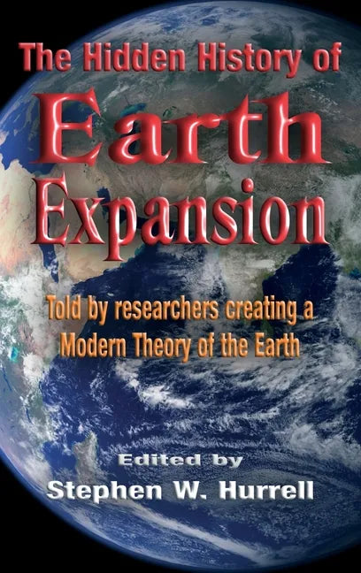 The Hidden History of Earth Expansion: Told by researchers creating a Modern Theory of the Earth - Hardcover