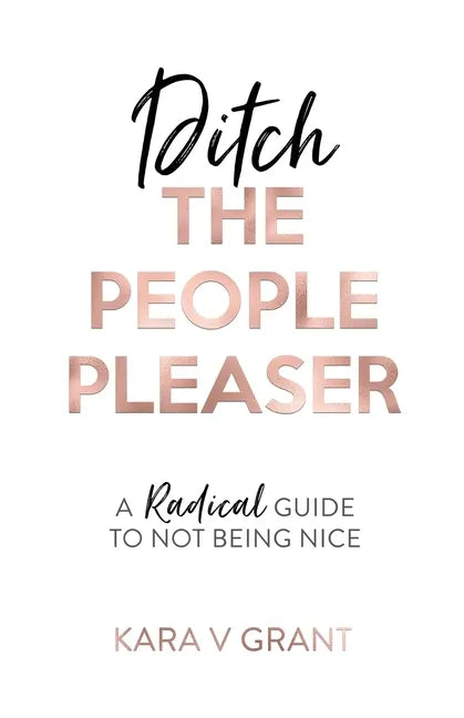 Ditch The People Pleaser: A Radical Guide to Not Being Nice - Paperback
