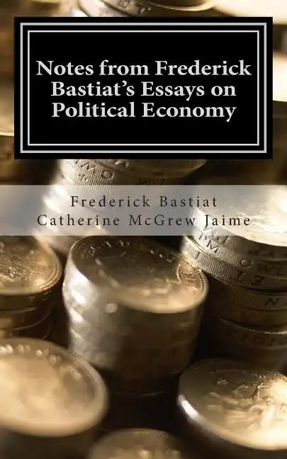 Notes from Frederick Bastiat's Essays on Political Economy - Paperback