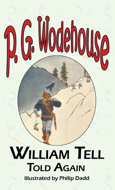 William Tell Told Again - From the Manor Wodehouse Collection, a Selection from the Early Works of P. G. Wodehouse - Hardcover